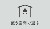 使う空間で選ぶ